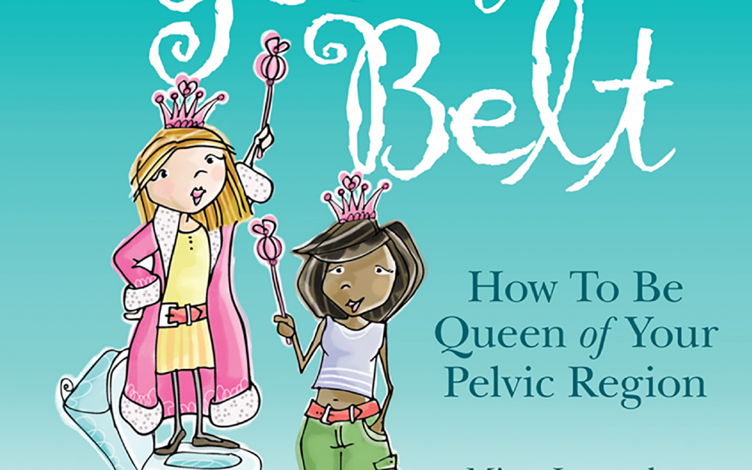 Below Your Belt, How to be Queen of your Pelvic Region